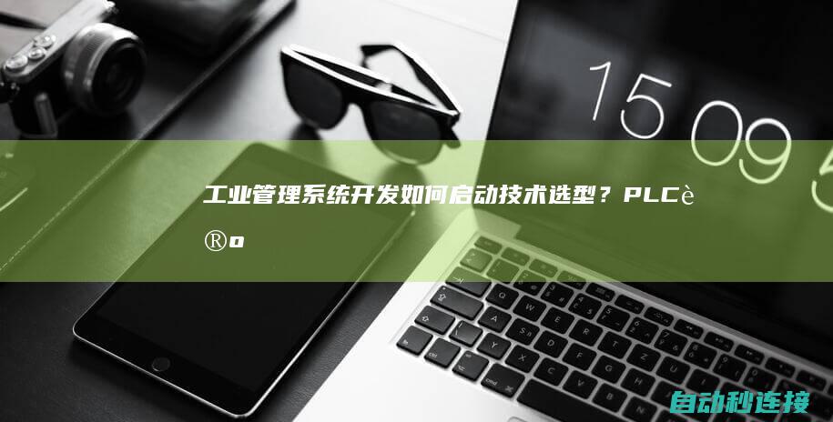 工业管理系统开发：如何启动技术选型？ PLC论坛