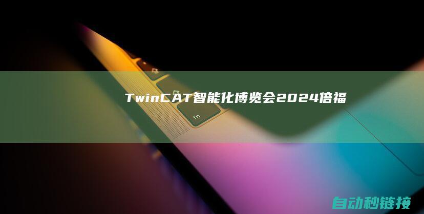 TwinCAT|智能化博览会|2024|倍福