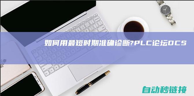 如何用最短时期准确诊断?|PLC论坛|DCS系统出现缺点