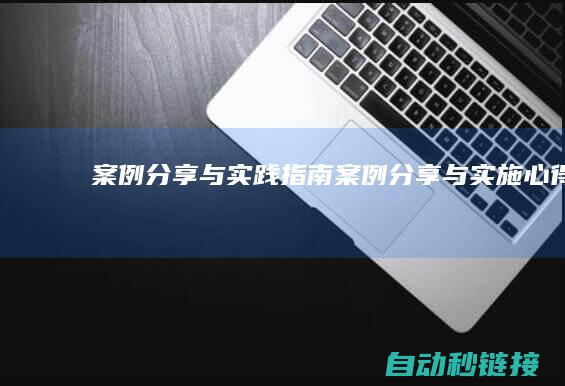 案例分享与实践指南 (案例分享与实施心得)